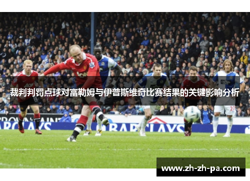 裁判判罚点球对富勒姆与伊普斯维奇比赛结果的关键影响分析