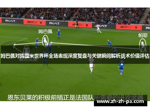 姆巴佩对阵国米世界杯全场表现深度复盘与关键瞬间解析战术价值评估