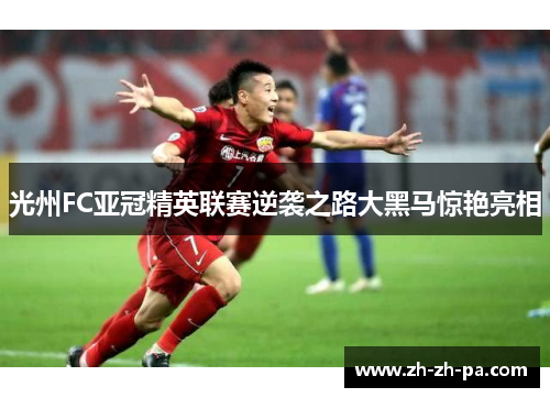 光州FC亚冠精英联赛逆袭之路大黑马惊艳亮相