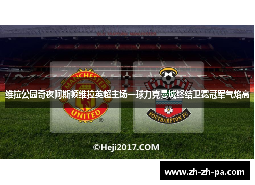 维拉公园奇夜阿斯顿维拉英超主场一球力克曼城终结卫冕冠军气焰高