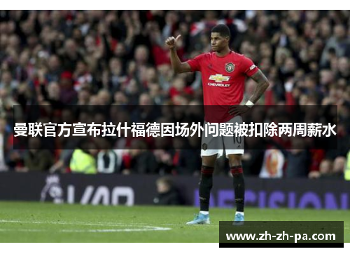 曼联官方宣布拉什福德因场外问题被扣除两周薪水