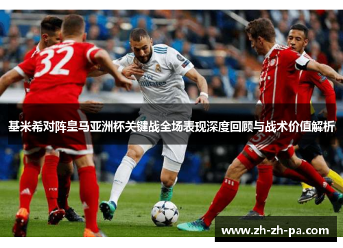 基米希对阵皇马亚洲杯关键战全场表现深度回顾与战术价值解析