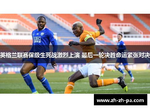 英格兰联赛保级生死战激烈上演 最后一轮决胜命运紧张对决