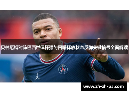 贝林厄姆对阵巴西世俱杯强势回暖释放状态反弹关键信号全面解读