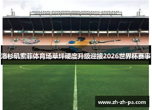 洛杉矶索菲体育场草坪硬度升级迎接2026世界杯赛事 洛杉矶索菲体育场草坪硬度升级迎接2026世界杯赛事