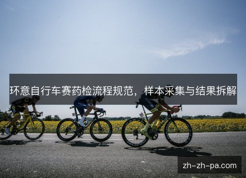 环意自行车赛药检流程规范,样本采集与结果拆解 环意自行车赛药检流程规范,样本采集与结果拆解