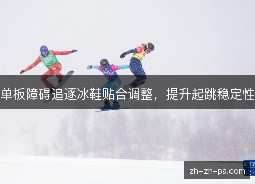 单板障碍追逐冰鞋贴合调整，提升起跳稳定性